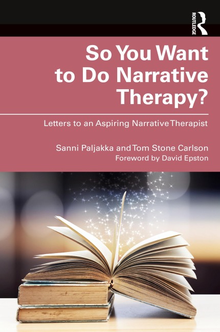 So You Want to Do Narrative Therapy? - Sanni Paljakka, Tom Stone Carlson