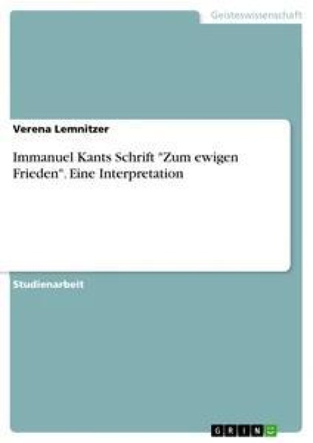 Immanuel Kants Schrift "Zum ewigen Frieden". Eine Interpretation - Verena Lemnitzer