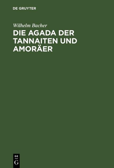 Die Agada der Tannaiten und Amoräer - Wilhelm Bacher