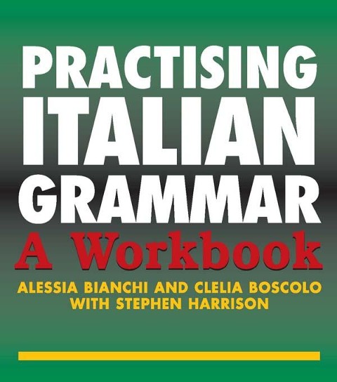 Practising Italian Grammar - Alessia Bianchi, Clelia Boscolo, Stephen Harrison
