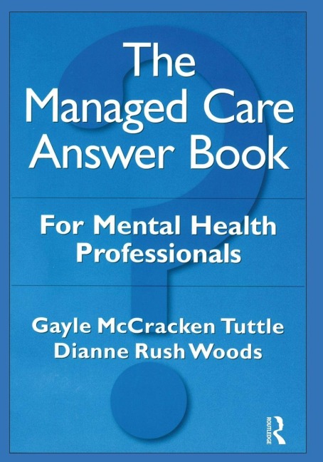 The Managed Care Answer Book - Gayle McCracken Tuttle, Dianne Rush Woods