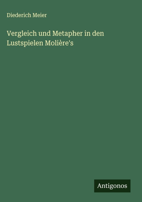 Vergleich und Metapher in den Lustspielen Molière's - Diederich Meier