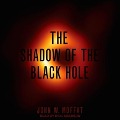 The Shadow of the Black Hole Lib/E - John W. Moffat