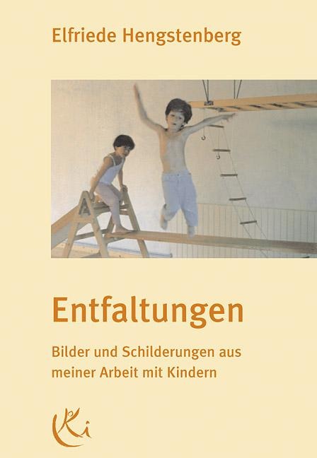 Entfaltungen. Bilder und Schilderungen aus meiner Arbeit mit Kindern - Elfriede Hengstenberg