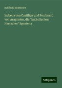 Isabella von Castilien und Ferdinand von Aragonien, die "katholischen Herrscher" Spaniens - Reinhold Baumstark