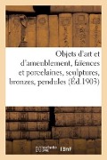 Cover-Bild zum Titel 'Objets d'Art Et d'Ameublement, Faïences Et Porcelaines, Objets Variés, Sculptures, Bronzes, Pendules' von 'Charles Mannheim'