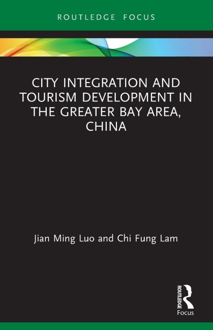 City Integration and Tourism Development in the Greater Bay Area, China - Jian Ming Luo, Chi Fung Lam