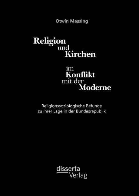 Religion und Kirchen im Konflikt mit der Moderne: Religionssoziologische Befunde zu ihrer Lage in der Bundesrepublik - Otwin Massing