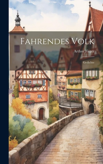 Fahrendes Volk: Gedichte - Arthur Fitger