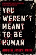 Cover-Bild zum Titel 'You Weren't Meant to be Human' von 'Andrew Joseph White'