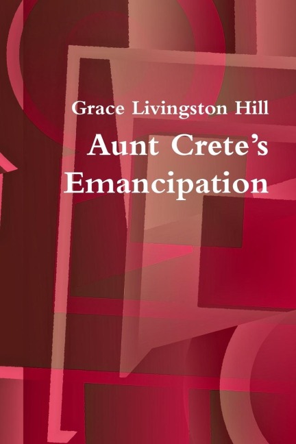 Aunt Crete's Emancipation - Grace Livingston Hill