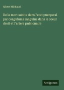 Cover-Bild zum Titel 'De la mort subite dans l'etat puerperal par coagulums sanguins dans le coeur droit et l'artere pulmonaire' von 'Albert Michaud'