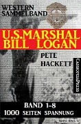U.S. Marshal Bill Logan - Band 1-8 (Western Sammelband - 1000 Seiten Spannung) - Pete Hackett