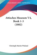 Attisches Museum V4, Book 1-3 (1802) - 