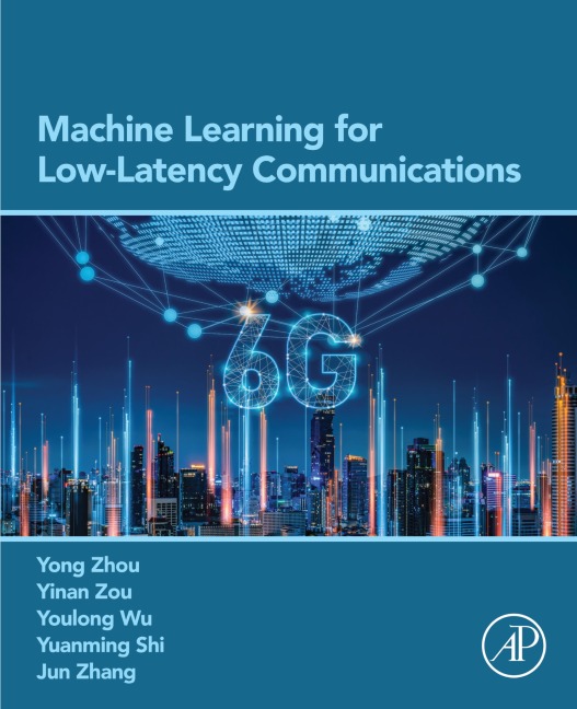 Machine Learning for Low-Latency Communications - Yong Zhou, Yinan Zou, Youlong Wu, Yuanming Shi, Jun Zhang