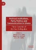 Political Institutions, Party Politics and Communication in Ghana - 