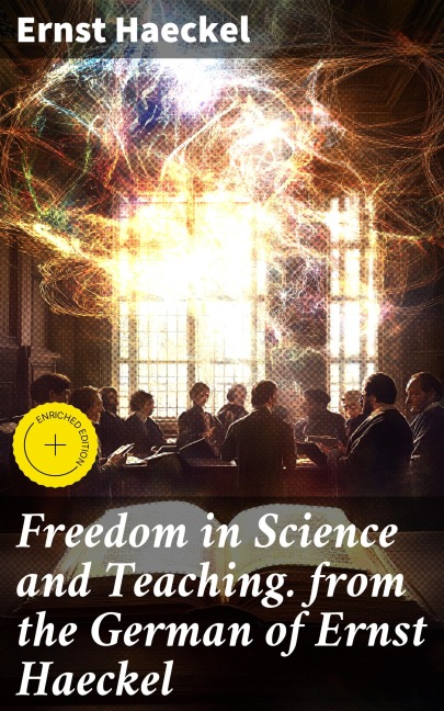 Freedom in Science and Teaching. from the German of Ernst Haeckel - Ernst Haeckel