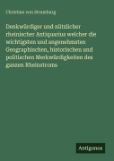 Cover-Bild zum Titel 'Denkwürdiger und nützlicher rheinischer Antiquarius welcher die wichtigsten und angenehmsten Geographischen, historischen und politischen Merkwürdigkeiten des ganzen Rheinstroms' von 'Christian Von Stramburg'