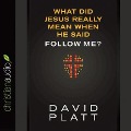 What Did Jesus Really Mean When He Said Follow Me? Lib/E - David Platt