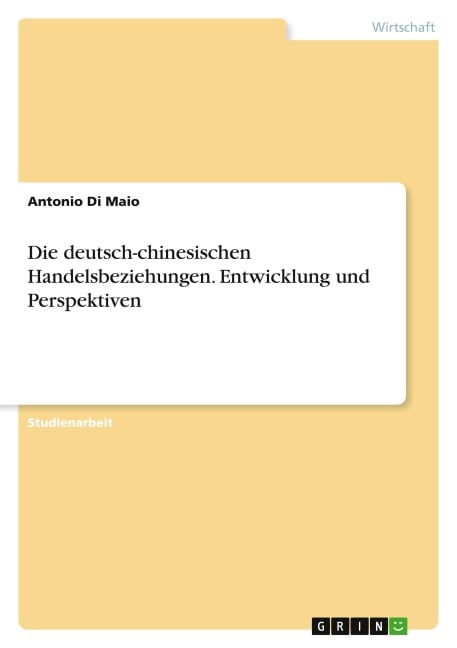 Die deutsch-chinesischen Handelsbeziehungen. Entwicklung und Perspektiven - Antonio Di Maio