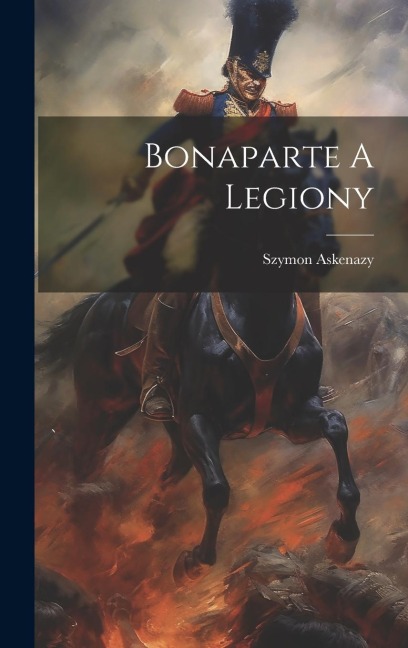 Bonaparte A Legiony - Szymon Askenazy