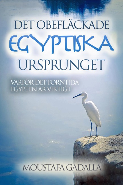 Det obefläckade egyptiska ursprunget - Varför det forntida Egypten är viktigt - Moustafa Gadalla