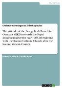 Cover-Bild zum Titel 'The attitude of the Evangelical Church in Germany (EKD) towards the Papal Encyclicals after the year 1965. Its relations with the Roman Catholic Church after the Second Vatican Council.' von 'Christos-Athenagoras Ziliaskopoulos'