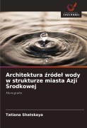 Cover-Bild zum Titel 'Architektura ¿róde¿ wody w strukturze miasta Azji ¿rodkowej' von 'Tatiana Shatskaya'