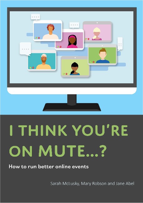 I Think You're On Mute...? How To Run Better Online Events - Sarah McLusky, Mary Robson, Jane Abel