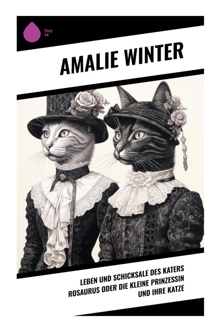 Leben und Schicksale des Katers Rosaurus oder die kleine Prinzessin und ihre Katze - Amalie Winter