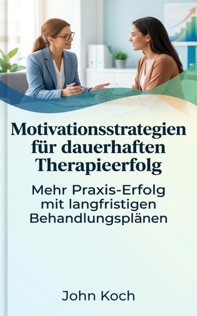 Motivationsstrategien für dauerhaften Therapieerfolg - John Koch