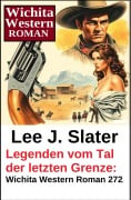 Cover-Bild zum Titel 'Legenden vom Tal der letzten Grenze: Wichita Western Roman 272' von 'Lee J. Slater'