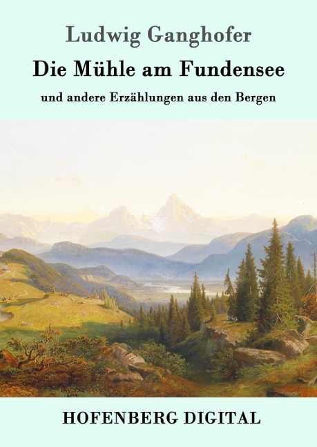 Die Mühle am Fundensee - Ludwig Ganghofer
