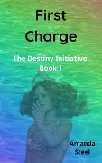 Cover-Bild zum Titel 'First Charge (The Destiny Initiative, #1)' von 'Amanda Steel'