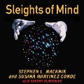 Sleights of Mind: What the Neuroscience of Magic Reveals about Our Everyday Deceptions - Stephen L. Macknik, Susana Martinez-Conde, Sandra Blakeslee