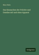 Cover-Bild zum Titel 'Das Einmachen der Früchte und Gemüse mit und ohne Apparat' von 'Mary Hahn'