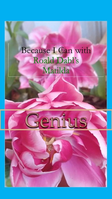 Because I Can with Roald Dahl's Matilda : Genius - Sophia von Sawilski