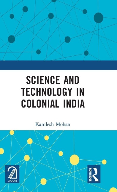 Science and Technology in Colonial India - Kamlesh Mohan