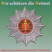 Wir schützen die Heimat - Märsche und Lieder der Deutschen Volkspolizei