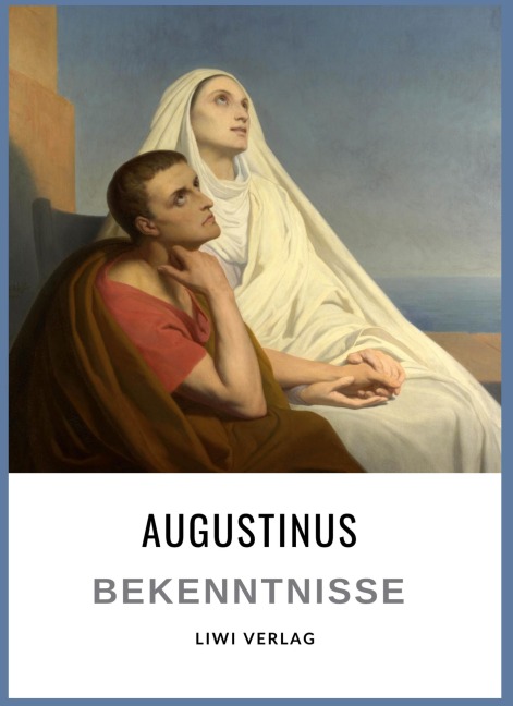 Augustinus: Bekenntnisse. Vollständige Neuausgabe - Augustinus Von Hippo, Aurelius Augustinus