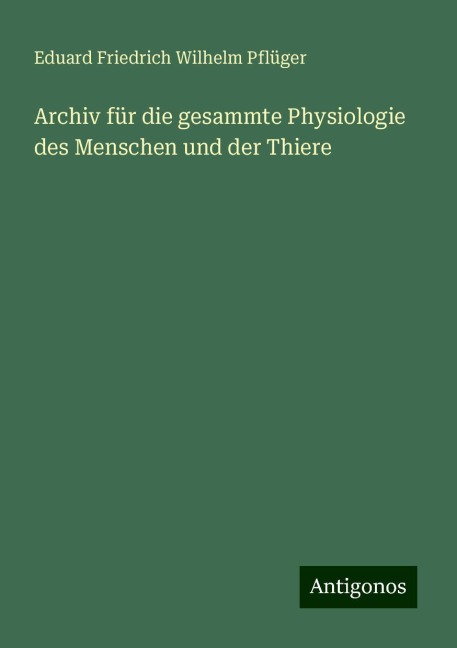 Archiv für die gesammte Physiologie des Menschen und der Thiere - Eduard Friedrich Wilhelm Pflüger