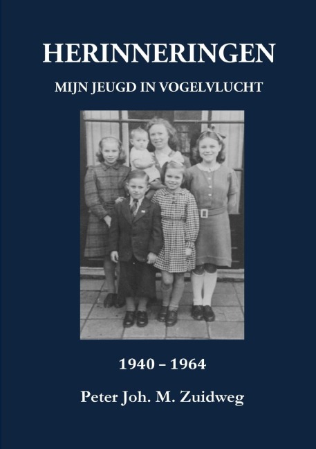 HERINNERINGEN - Mijn jeugd in vogelvlucht 1940-1964 - Peter Joh. M. Zuidweg