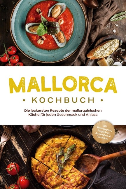 Mallorca Kochbuch: Die leckersten Rezepte der mallorquinischen Küche für jeden Geschmack und Anlass - inkl. Brotrezepten, Fingerfood, Aufstrichen & Getränken - Louise Martin