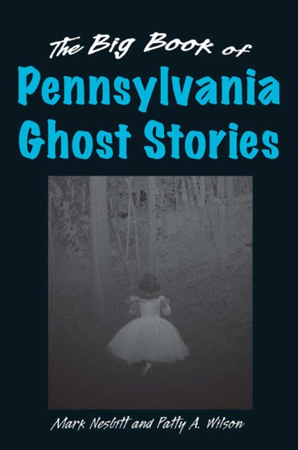 Big Book of Pennsylvania Ghost Stories - Mark Nesbitt, Patty A. Wilson