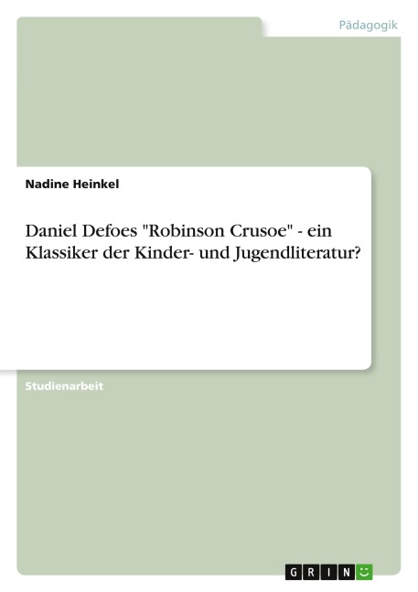 Daniel Defoes "Robinson Crusoe" - ein Klassiker der Kinder- und Jugendliteratur? - Nadine Heinkel