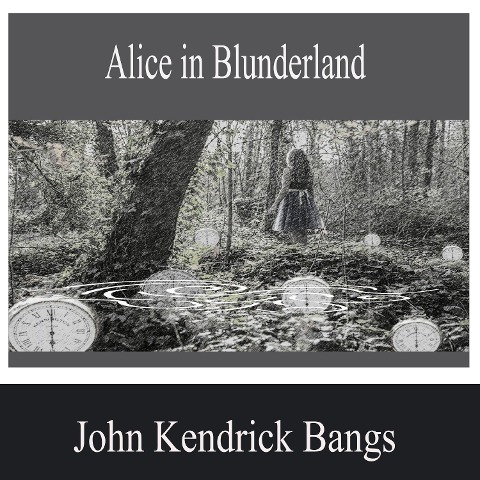 Alice in Blunderland - John Kendrick Bangs