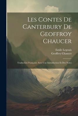 Les Contes De Canterbury De Geoffroy Chaucer: Traduction Française Avec Une Introduction Et Des Notes - Geoffrey Chaucer, Emile Legouis