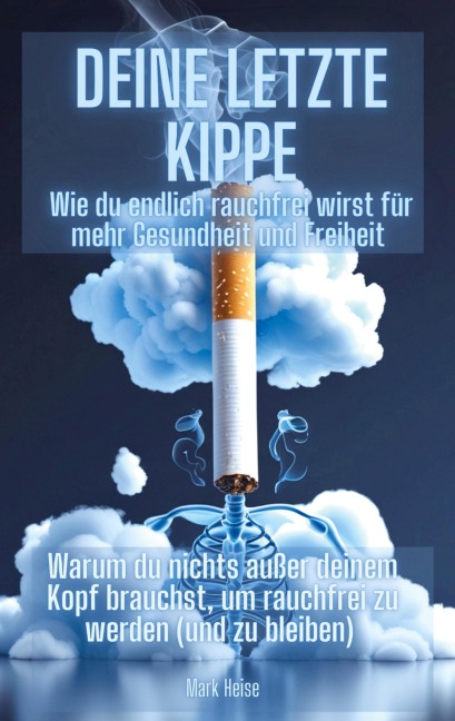 Deine letzte Kippe: wie du endlich rauchfrei wirst für mehr Gesundheit und Freiheit - Mark Heise