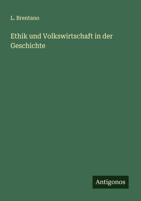 Ethik und Volkswirtschaft in der Geschichte - L. Brentano
