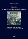 Cover-Bild zum Titel 'Gramsci e la crisi dell'economia politica. Dal dibattito sul liberismo al paradigma della «traducibilità»' von 'Giuliano Guzzone'